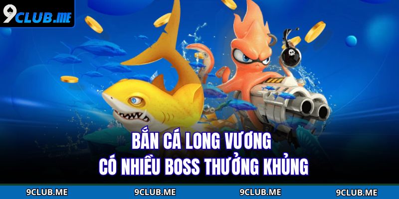 Bắn cá Long Vương có nhiều boss thưởng khủng