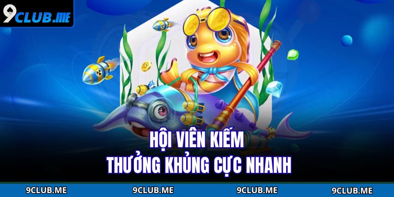 Hội viên kiếm thưởng khủng cực nhanh