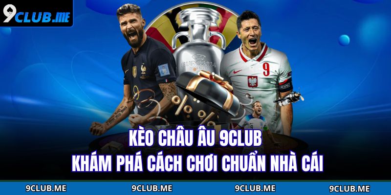 Kèo Châu Âu 9CLUB