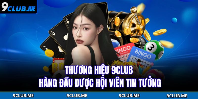 Thương hiệu 9Club hàng đầu được hội viên tin tưởng